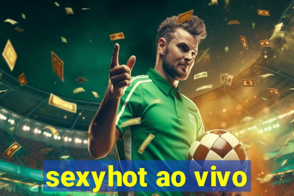 sexyhot ao vivo